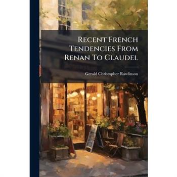Recent French Tendencies From Renan To Claudel
