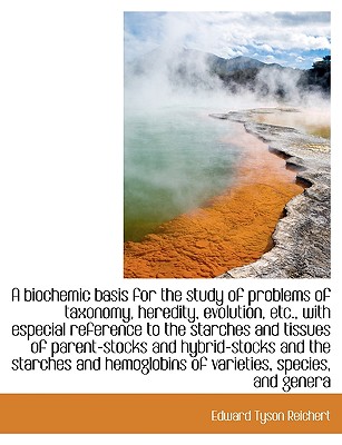 A Biochemic Basis for the Study of Problems of Taxonomy, Heredity, Evolution, Etc., with Especial Reference to the Starches and Tissues of Parent-Stocks and Hybrid-Stocks and the Starches and Hemoglob