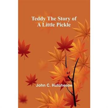Teddy The Story of a Little Pickle