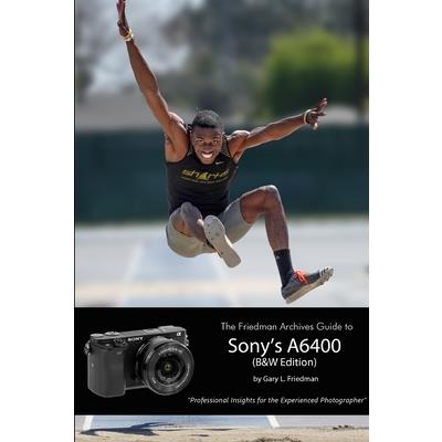 The Friedman Archives Guide to Sony's Alpha 6400 (B&W Edition)