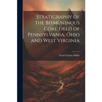 Stratigraphy of the Bitmuninous Coal Field of Pennsylvania, Ohio and West Virginia