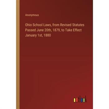 Ohio School Laws, from Revised Statutes Passed June 20th, 1879, to Take Effect January 1st, 1880