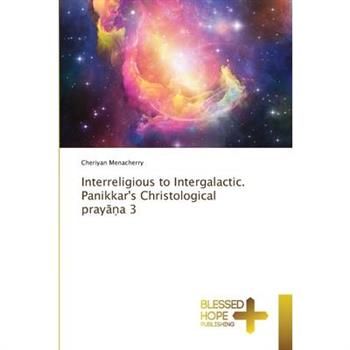 Interreligious to Intergalactic. Panikkar’s Christological prayāṇa 3