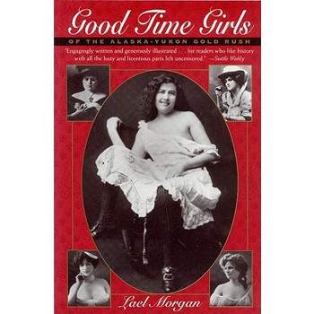 Good Time Girls of the Alaska-yukon Gold Rush
