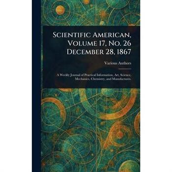 Scientific American, Volume 17, No. 26 December 28, 1867