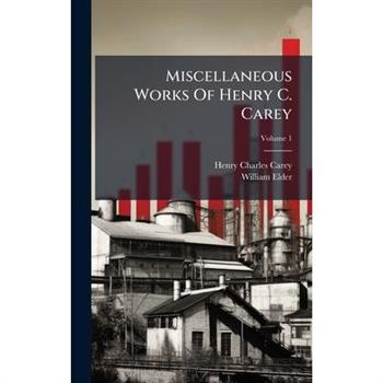 Miscellaneous Works Of Henry C. Carey