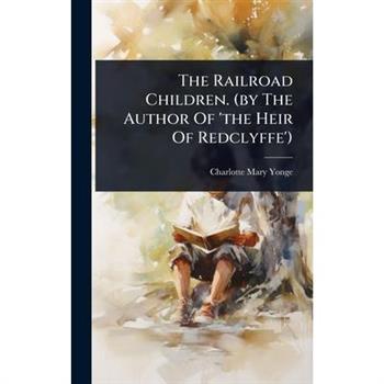 The Railroad Children. (by The Author Of ’the Heir Of Redclyffe’)