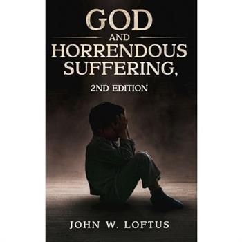 God and Horrendous Suffering, 2nd Ed.