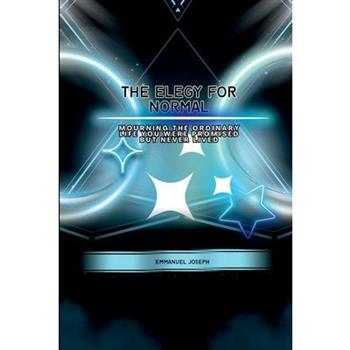 The Elegy for Normal, Mourning the Ordinary Life You Were Promised But Never Lived