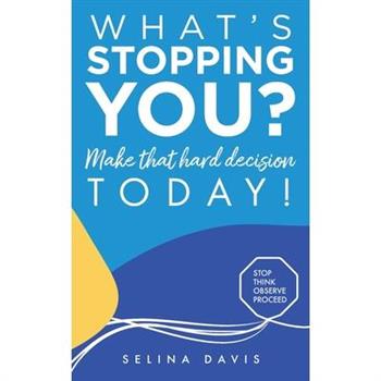 What’s Stopping You? Make that hard decision today!
