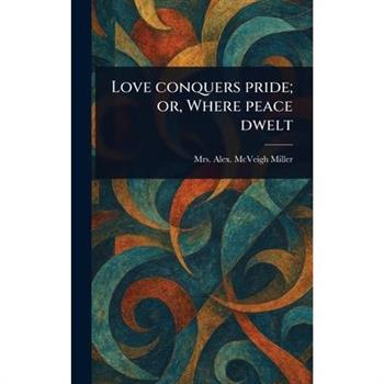 Love Conquers Pride; or, Where Peace Dwelt