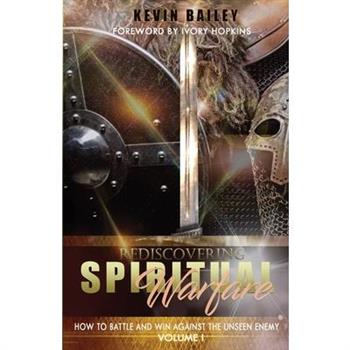 Rediscovering Spiritual WarfareHow to Battle and Win Against the Unseen Enemy