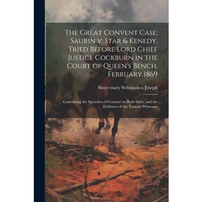 The Great Convent Case; Saurin v. Star & Kenedy, Tried Before Lord Chief Justice Cockburn in the Court of Queen’s Bench, February 1869