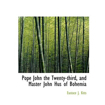 Pope John the Twenty-Third, and Master John Hus of Bohemia
