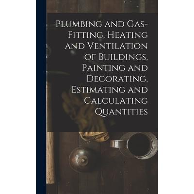 Plumbing and Gas-Fitting, Heating and Ventilation of Buildings, Painting and Decorating, Estimating and Calculating Quantities