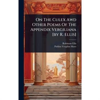On The Culex Awd Other Poems Of The Appendix Vergiliana [by R. Ellis]