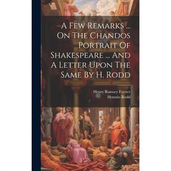 A Few Remarks ... On The Chandos Portrait Of Shakespeare ... And A Letter Upon The Same By H. Rodd