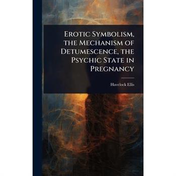 Erotic Symbolism, the Mechanism of Detumescence, the Psychic State in Pregnancy