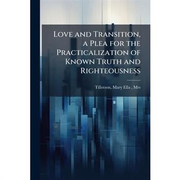 Love and Transition, a Plea for the Practicalization of Known Truth and Righteousness