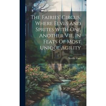 The Fairies’ Circus, Where Elves And Sprites With One Another Vie, In Feats Of Most Unique Agility