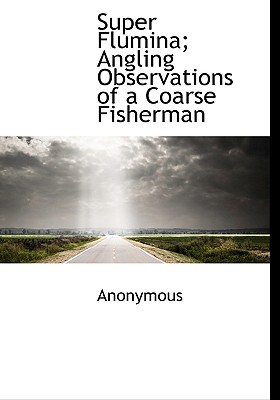 Super Flumina; Angling Observations of a Coarse Fisherman