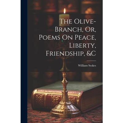 The Olive-Branch, Or, Poems On Peace, Liberty, Friendship, &c
