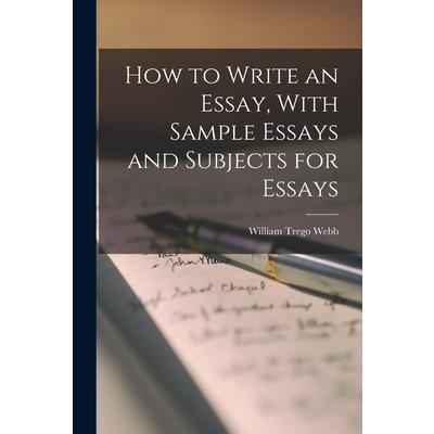 How to Write an Essay, With Sample Essays and Subjects for Essays