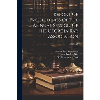 Report Of Proceedings Of The ... Annual Session Of The Georgia Bar Association; Volume 28