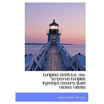 Euripides Restitutus, Sive, Scriptorum Euripidis Ingeniique Censura, Quam Faciens Fabulas