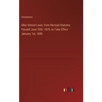 Ohio School Laws, from Revised Statutes Passed June 20th, 1879, to Take Effect January 1st, 1880