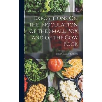 Expositions On the Inoculation of the Small Pox and of the Cow Pock