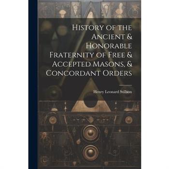 History of the Ancient & Honorable Fraternity of Free & Accepted Masons, & Concordant Orders History of the Ancient & Honorable Fraternity of Free & Accepted Masons, & Concordant Orders