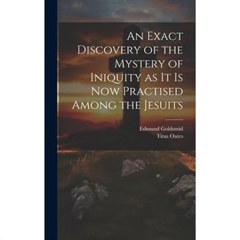 An Exact Discovery of the Mystery of Iniquity as it is now Practised Among the Jesuits