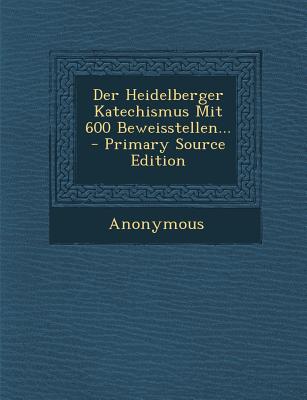 Der Heidelberger Katechismus Mit 600 Beweisstellen... - Primary Source Edition