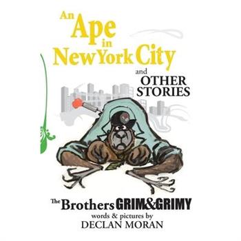 An Ape in New York City and Other Stories by the Brothers Grim and Grimy