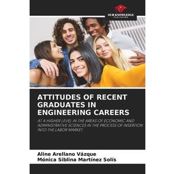 Attitudes of Recent Graduates in Engineering Careers