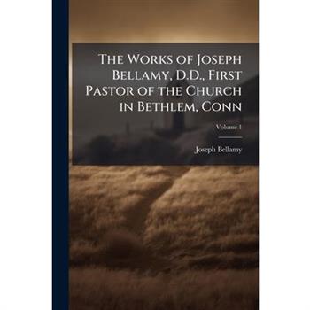 The Works of Joseph Bellamy, D.D., First Pastor of the Church in Bethlem, Conn