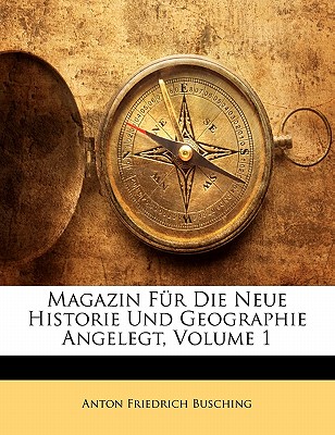 Magazin Fur Die Neue Historie Und Geographie Angelegt, Volume 1