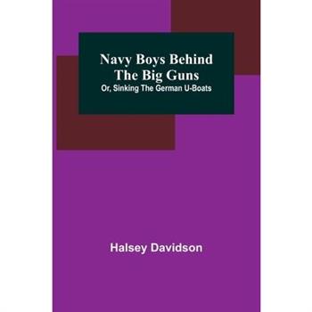Navy Boys Behind the Big Guns; Or, Sinking the German U-Boats