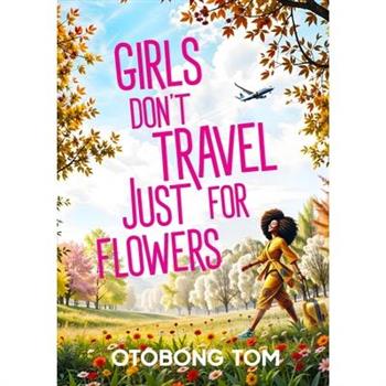 Girls Don’t Travel Just for Flowers