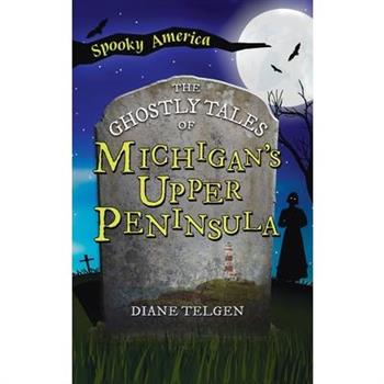 Ghostly Tales of Michigan's Upper Peninsula