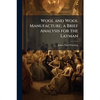 Wool and Wool Manufacture; a Brief Analysis for the Layman