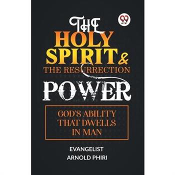The Holy Spirit & the Resurrection Power God’s Ability That Dwells in Man
