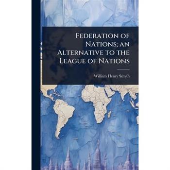 Federation of Nations; an Alternative to the League of Nations