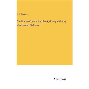 The Orange County Stud Book, Giving a History of All Noted Stallions