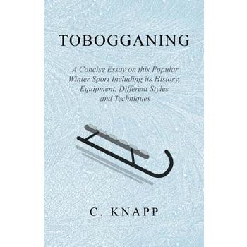 Tobogganing - A Concise Essay on this Popular Winter Sport Including its History, Equipment, Different Styles and Techniques