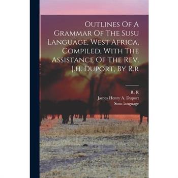 Outlines Of A Grammar Of The Susu Language, West Africa, Compiled, With The Assistance Of The Rev. J.h. Duport, By R.r