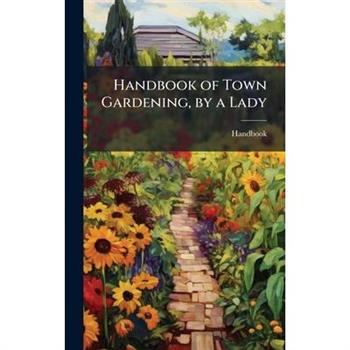 Handbook of Town Gardening, by a Lady