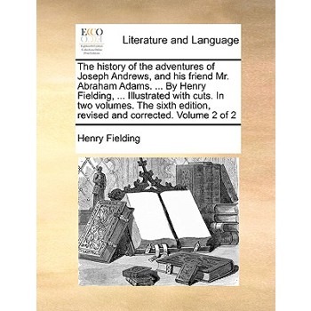 The History of the Adventures of Joseph Andrews, and His Friend Mr. Abraham Adams. ... by Henry Fielding, ... Illustrated with Cuts. in Two Volumes. the Sixth Edition, Revised and Corrected. Volume 2