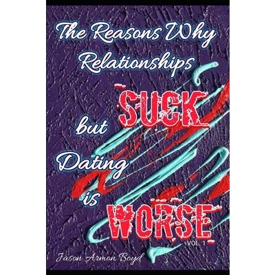 The Reasons Why Relationships Suck but Dating is Worse Vol I